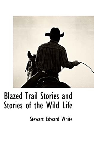 Blazed Trail Stories and Stories of the Wild Life (9781116670455) by White, Stewart Edward