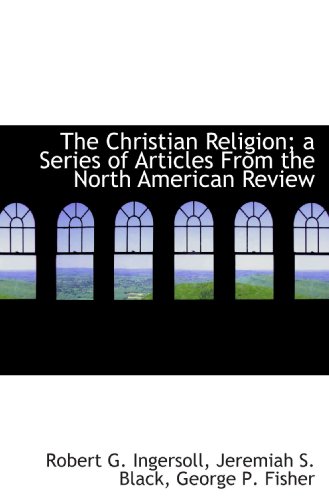 Imagen de archivo de The Christian Religion; a Series of Articles From the North American Review a la venta por Revaluation Books
