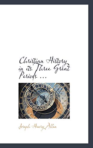 Christian History in Its Three Great Periods ... (9781116671933) by Allen, Joseph Henry