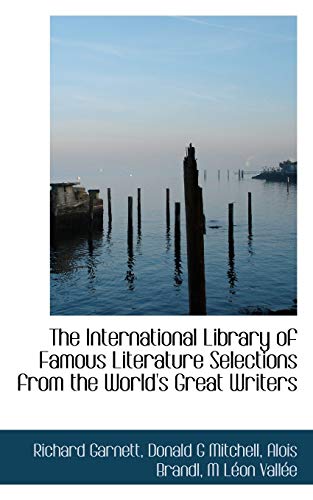 The International Library of Famous Literature Selections from the World's Great Writers (9781116678871) by Garnett, Richard; Mitchell, Donald G; Brandl, Alois