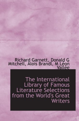 The International Library of Famous Literature Selections from the World's Great Writers (9781116678895) by Garnett, Richard; Mitchell, Donald G; Brandl, Alois; VallÃ©e, M LÃ©on