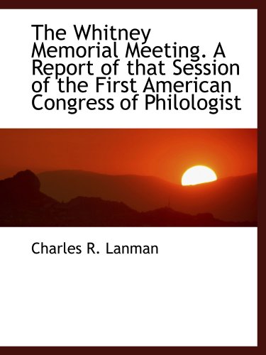 Stock image for The Whitney Memorial Meeting. A Report of that Session of the First American Congress of Philologist for sale by Revaluation Books