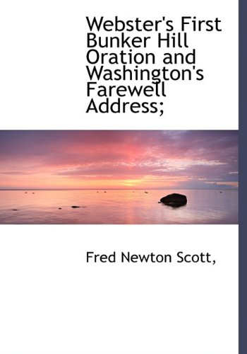 Webster's First Bunker Hill Oration and Washington's Farewell Address; (9781116686524) by Scott, Fred Newton