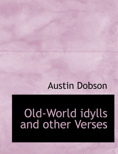 Old-World Idylls and Other Verses (9781116689099) by Dobson, Austin