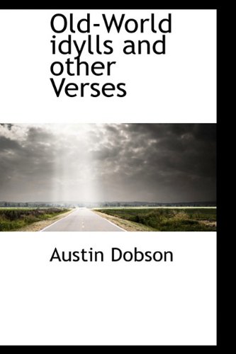 Old-World Idylls and Other Verses (9781116689105) by Dobson, Austin