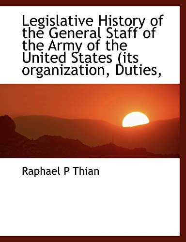 9781116695939: Legislative History of the General Staff of the Army of the United States (its organization, Duties,