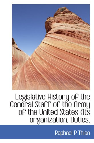 9781116695960: Legislative History of the General Staff of the Army of the United States (its organization, Duties,