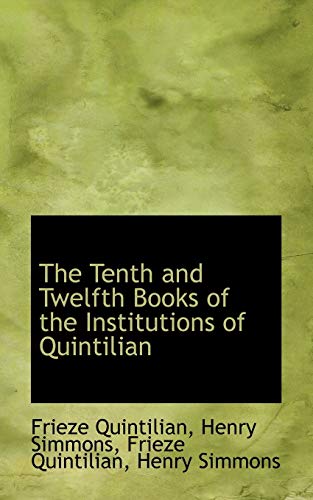 The Tenth and Twelfth Books of the Institutions of Quintilian (9781116704785) by Quintilian, Frieze; Simmons, Henry