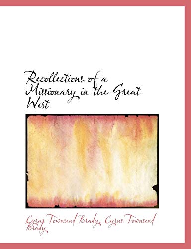 Recollections of a Missionary in the Great West (9781116705898) by Brady, Cyrus Townsend