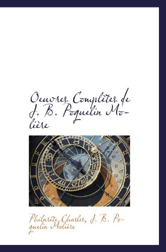 Oeuvres ComplÃ¨tes de J. B. Poquelin MoliÃ¨re (French Edition) (9781116707465) by Chasles, PhilarÃ¨te; MoliÃ¨re, J. B. Poquelin