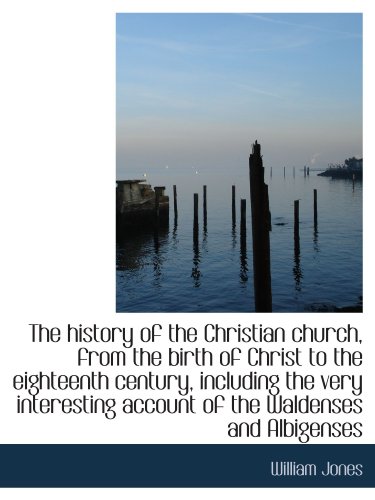 The history of the Christian church, from the birth of Christ to the eighteenth century, including t (9781116710274) by Jones, William