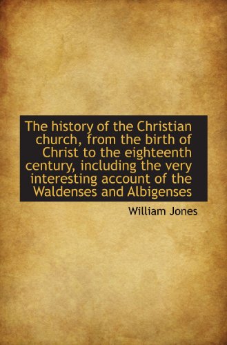 The history of the Christian church, from the birth of Christ to the eighteenth century, including t (9781116710281) by Jones, William