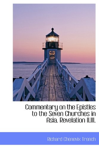 Commentary on the Epistles to the Seven Churches in Asia. Revelation II.III. (9781116712629) by Trench, Richard Chenevix