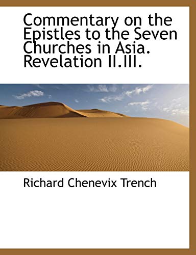 Commentary on the Epistles to the Seven Churches in Asia. Revelation II.III. (9781116712643) by Trench, Richard Chenevix