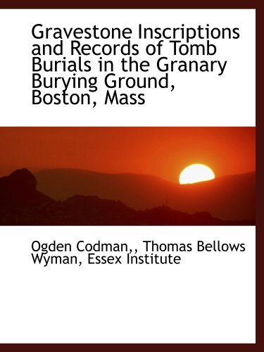 Stock image for Gravestone Inscriptions and Records of Tomb Burials in the Granary Burying Ground, Boston, Mass for sale by Revaluation Books