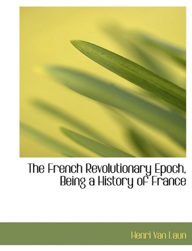 The French Revolutionary Epoch, Being a History of France (9781116727258) by Van Laun, Henri