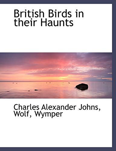 British Birds in their Haunts (9781116728811) by Johns, Charles Alexander; Wolf; Wymper