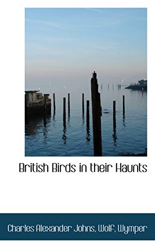 British Birds in their Haunts (9781116728828) by Johns, Charles Alexander; Wolf; Wymper