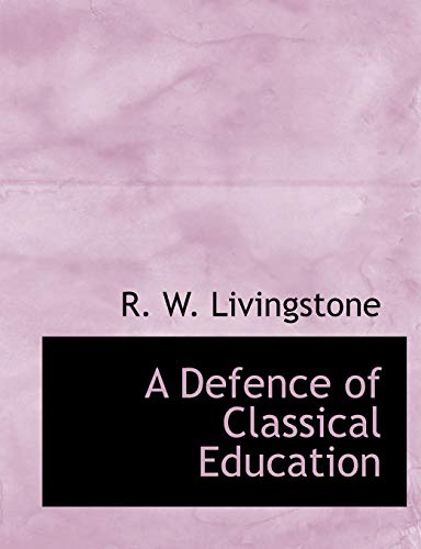 A Defence of Classical Education (9781116739954) by Livingstone, R. W.