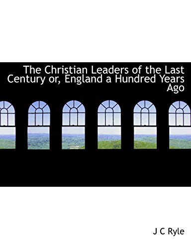 The Christian Leaders of the Last Century or, England a Hundred Years Ago (9781116740790) by Ryle, J C