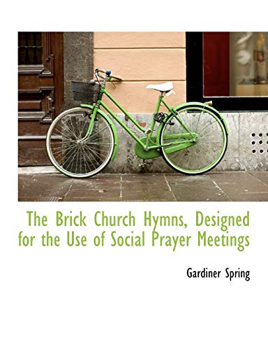 The Brick Church Hymns, Designed for the Use of Social Prayer Meetings (9781116741513) by Spring, Gardiner