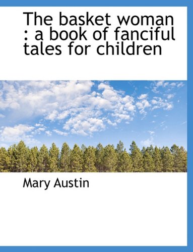 The basket woman: a book of fanciful tales for children (9781116742008) by Austin, Mary