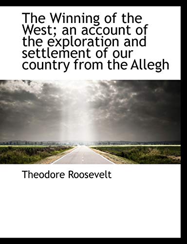 The Winning of the West; an account of the exploration and settlement of our country from the Allegh (9781116743159) by Roosevelt, Theodore