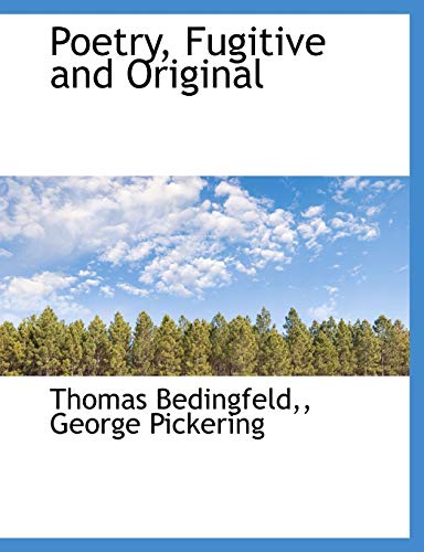 Poetry, Fugitive and Original (9781116746631) by Bedingfeld, Thomas; Pickering, George Sir