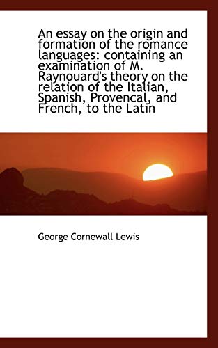 An essay on the origin and formation of the romance languages: containing an examination of M. Rayno (9781116748505) by Lewis, George Cornewall