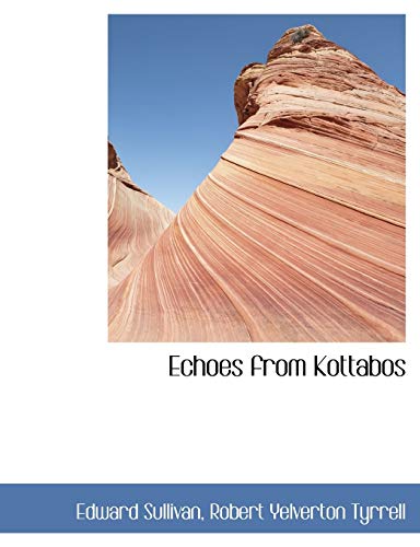 Echoes from Kottabos (9781116749915) by Sullivan, Edward; Tyrrell, Robert Yelverton