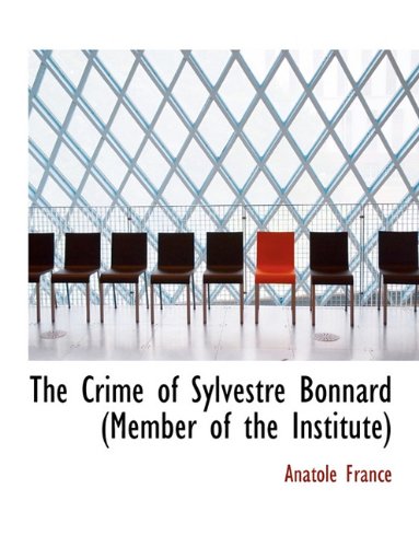 The Crime of Sylvestre Bonnard (Member of the Institute) (9781116752106) by France, Anatole