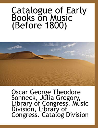 Catalogue of Early Books on Music (Before 1800) (9781116754698) by Sonneck, Oscar George Theodore; Gregory, Julia