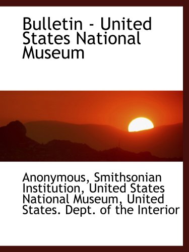 Bulletin - United States National Museum (9781116755336) by Anonymous, .; Smithsonian Institution, .; United States National Museum, .; United States. Dept. Of The Interior, .