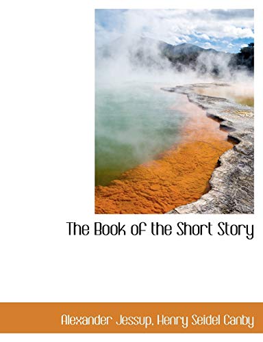 The Book of the Short Story (9781116755855) by Jessup, Alexander; Canby, Henry Seidel