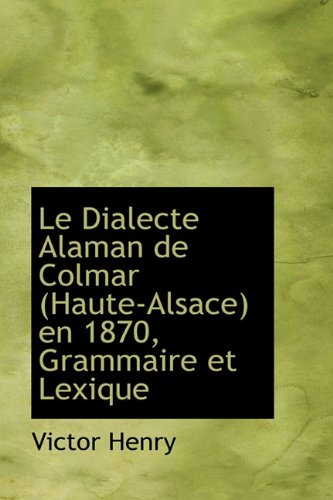 9781116756487: Le Dialecte Alaman de Colmar (Haute-Alsace) En 1870, Grammaire Et Lexique