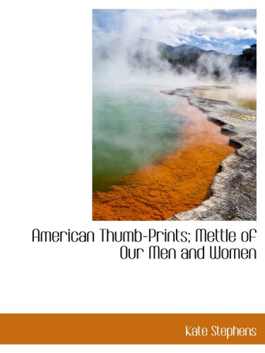 American Thumb-Prints; Mettle of Our Men and Women (9781116758191) by Stephens, Kate
