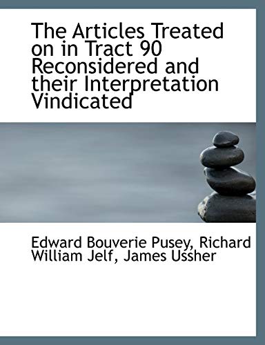 The Articles Treated on in Tract 90 Reconsidered and their Interpretation Vindicated (9781116758993) by Pusey, Edward Bouverie; Jelf, Richard William; Ussher, James