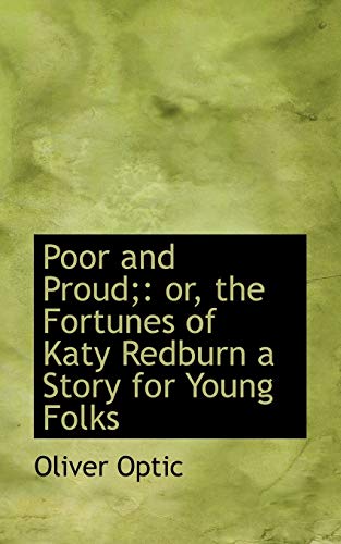 Poor and Proud;: Or, the Fortunes of Katy Redburn a Story for Young Folks (9781116765106) by Optic, Oliver