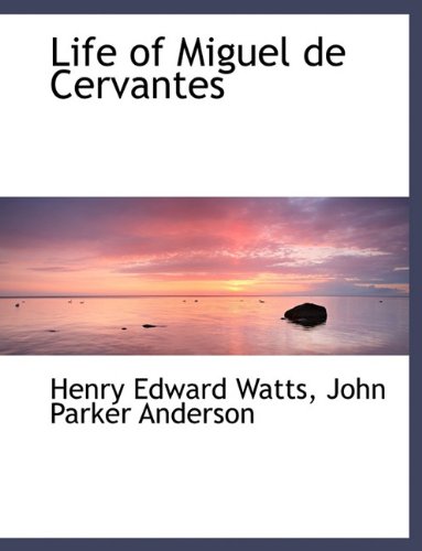 Life of Miguel de Cervantes (9781116765731) by Watts, Henry Edward; Anderson, John Parker