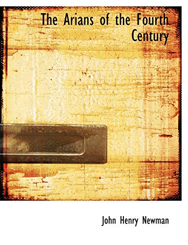 The Arians of the Fourth Century (9781116766554) by Newman, John Henry