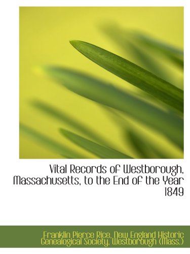 Vital Records of Westborough, Massachusetts, to the End of the Year 1849 (9781116766639) by New England Historic Genealogical Society, .; Rice, Franklin Pierce; Westborough (Mass.), .