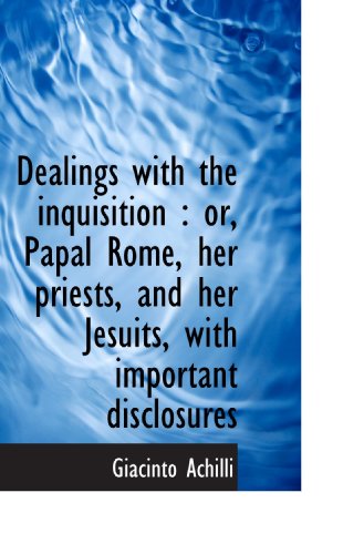 Stock image for Dealings with the inquisition : or, Papal Rome, her priests, and her Jesuits, with important disclos for sale by Revaluation Books