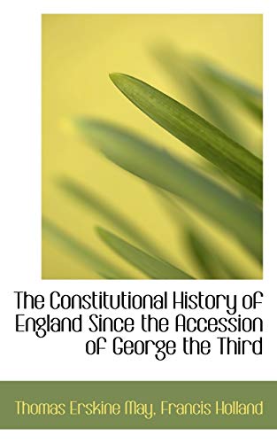 The Constitutional History of England Since the Accession of George the Third - Thomas Erskine May; Francis Holland