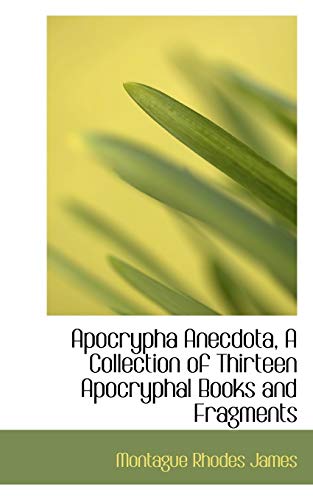 Apocrypha Anecdota, A Collection of Thirteen Apocryphal Books and Fragments (9781116775488) by James, Montague Rhodes