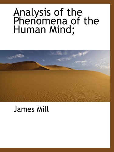 Analysis of the Phenomena of the Human Mind; (9781116776195) by Mill, James