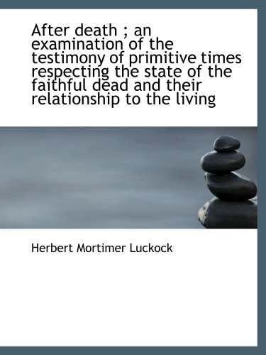 Stock image for After death ; an examination of the testimony of primitive times respecting the state of the faithfu for sale by Revaluation Books