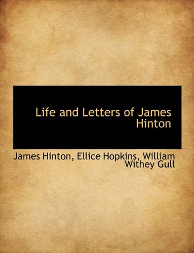 Life and Letters of James Hinton (9781116780970) by Hinton, James; Hopkins, Ellice; Gull, William Withey