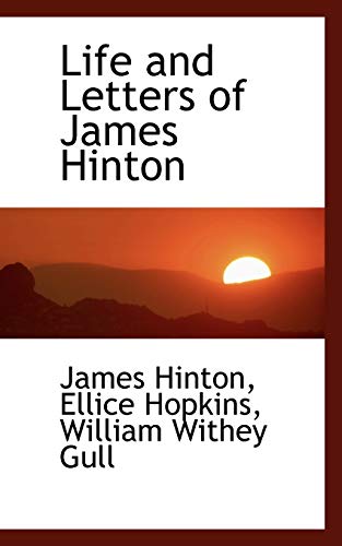 Life and Letters of James Hinton (9781116781007) by Hinton, James; Hopkins, Ellice; Gull, William Withey
