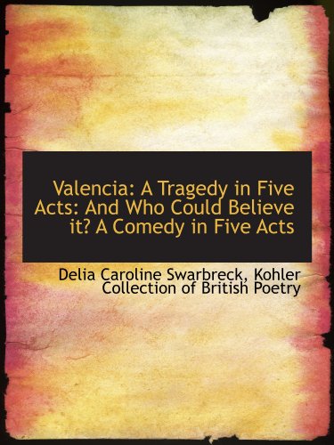Stock image for Valencia: A Tragedy in Five Acts: And Who Could Believe it? A Comedy in Five Acts for sale by Revaluation Books