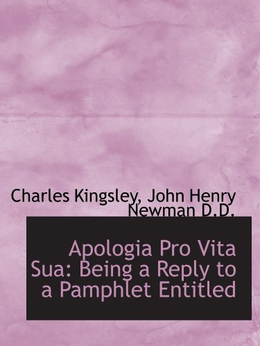 Apologia Pro Vita Sua: Being a Reply to a Pamphlet Entitled (9781116788174) by Kingsley, Charles; Newman, John Henry